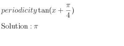 The periodicity of tan(x+(pi)/4) is pi